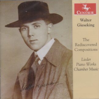 WALTER GIESEKING - THE  REDISCOVERED COMPOSITIONS: LIEDER, PIANO & CHAMBER WORKS - SOLD OUT