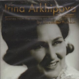 IRINA ARKHIPOVA - SCENES FROM THE OPERAS ON THE SUBJECTS BY ALEXANDER PUSHKIN