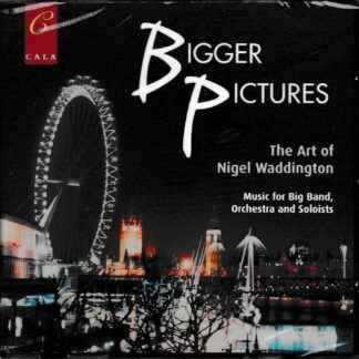 BIGGER PIXTURES - MUSIC FOR BIG BAND & ORCHESTRA, NIGEL WADDINGTON