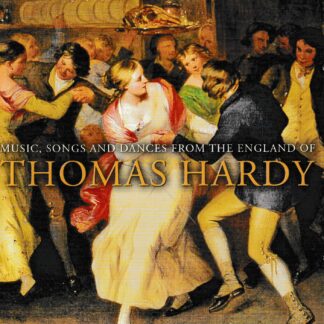 MUSIC, SONGS & DANCES FROM THE ENGLAND OF THOMAS HARDY